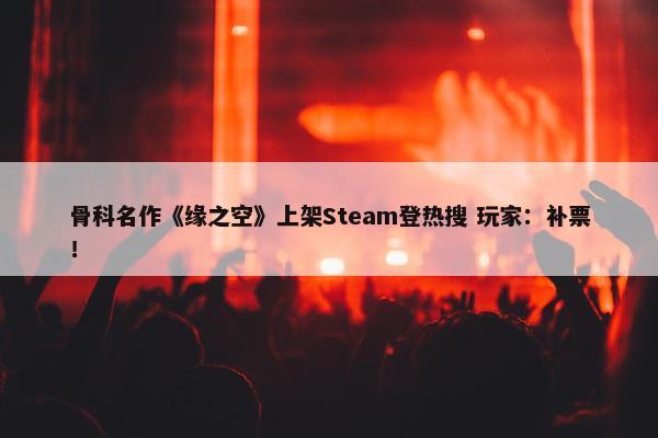 骨科名作《缘之空》上架Steam登热搜 玩家：补票！