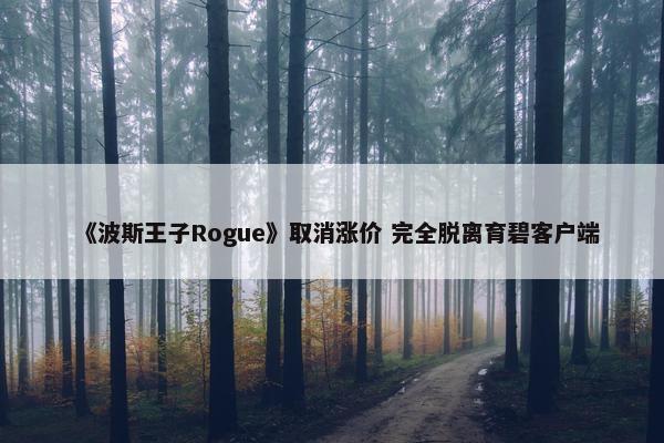 《波斯王子Rogue》取消涨价 完全脱离育碧客户端