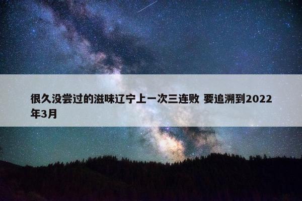 很久没尝过的滋味辽宁上一次三连败 要追溯到2022年3月