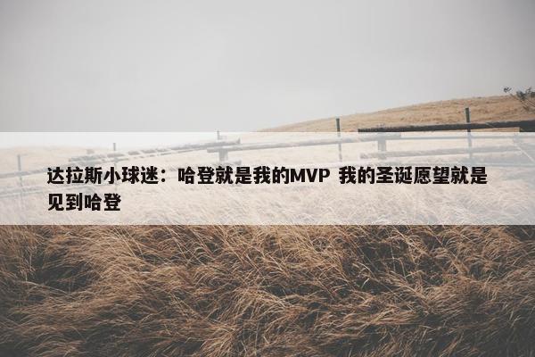 达拉斯小球迷：哈登就是我的MVP 我的圣诞愿望就是见到哈登