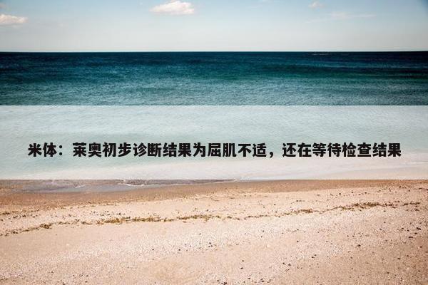 米体：莱奥初步诊断结果为屈肌不适，还在等待检查结果