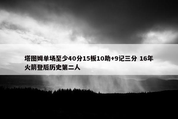 塔图姆单场至少40分15板10助+9记三分 16年火箭登后历史第二人