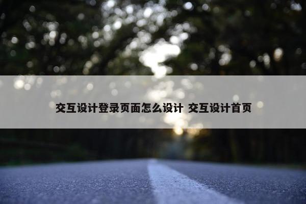 交互设计登录页面怎么设计 交互设计首页