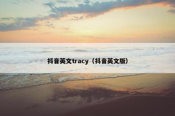 抖音英文tracy（抖音英文版）