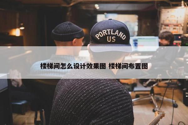 楼梯间怎么设计效果图 楼梯间布置图