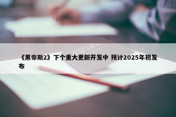 《黑帝斯2》下个重大更新开发中 预计2025年初发布