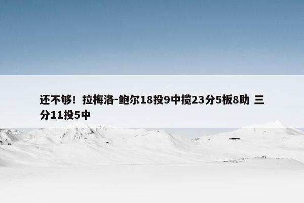 还不够！拉梅洛-鲍尔18投9中揽23分5板8助 三分11投5中