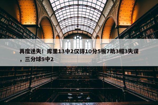 再度迷失！库里13中2仅得10分5板7助3帽3失误，三分球9中2