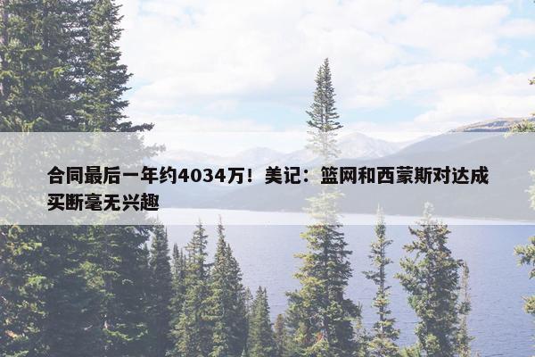 合同最后一年约4034万！美记：篮网和西蒙斯对达成买断毫无兴趣