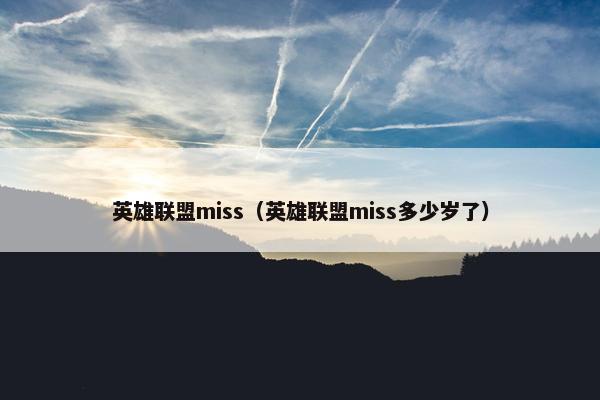 英雄联盟miss（英雄联盟miss多少岁了）