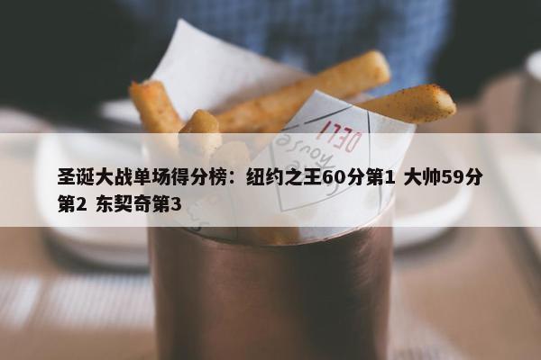 圣诞大战单场得分榜：纽约之王60分第1 大帅59分第2 东契奇第3