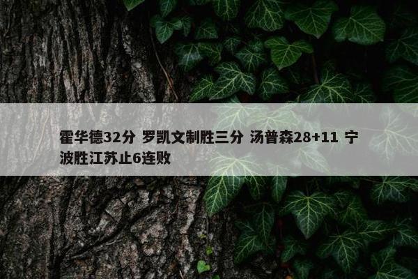 霍华德32分 罗凯文制胜三分 汤普森28+11 宁波胜江苏止6连败